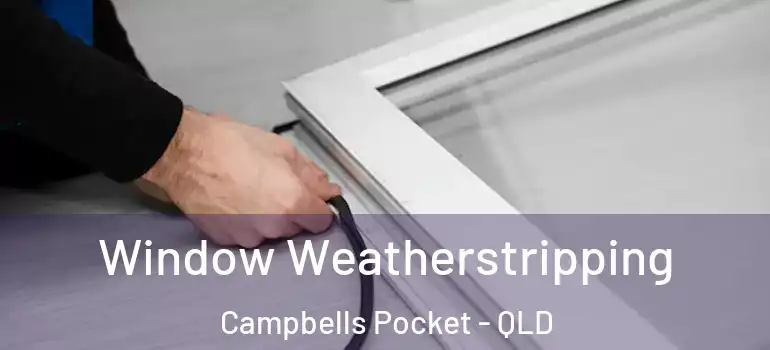  Window Weatherstripping Campbells Pocket - QLD