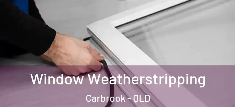  Window Weatherstripping Carbrook - QLD