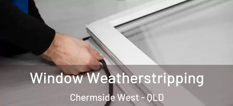  Window Weatherstripping Chermside West - QLD