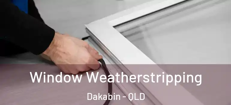  Window Weatherstripping Dakabin - QLD