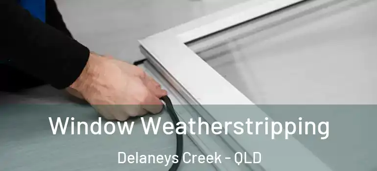  Window Weatherstripping Delaneys Creek - QLD