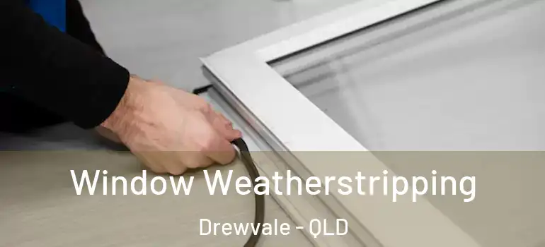  Window Weatherstripping Drewvale - QLD