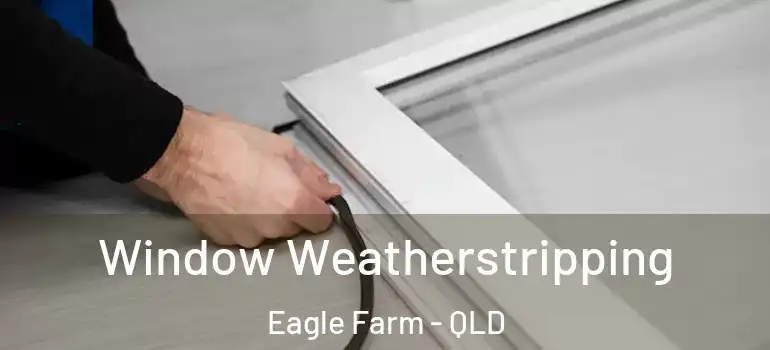  Window Weatherstripping Eagle Farm - QLD