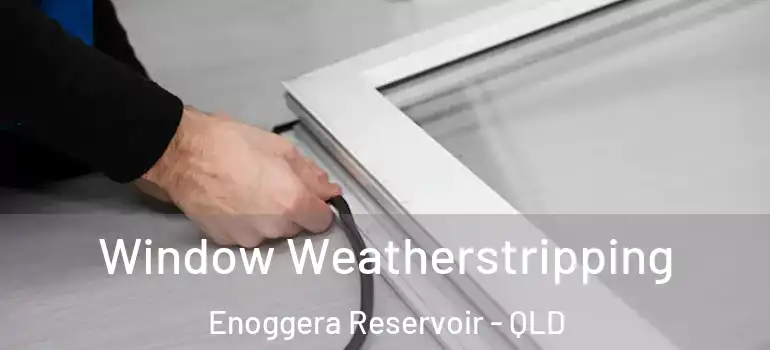  Window Weatherstripping Enoggera Reservoir - QLD